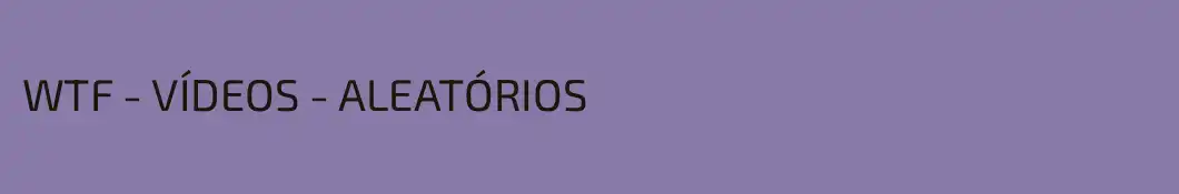 WTF - VÍDEOS - ALEATÓRIOS